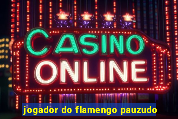 jogador do flamengo pauzudo